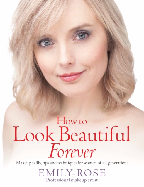 How To Look Beautiful Forever : Makeup skills, tips and techniques for women of all generations, EPUB eBook