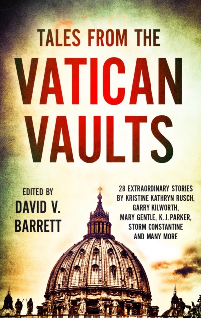 Tales from the Vatican Vaults : 28 extraordinary stories by Kristine Kathryn Rusch, Garry Kilworth, Mary Gentle, KJ Parker, Storm Constantine and many more, EPUB eBook