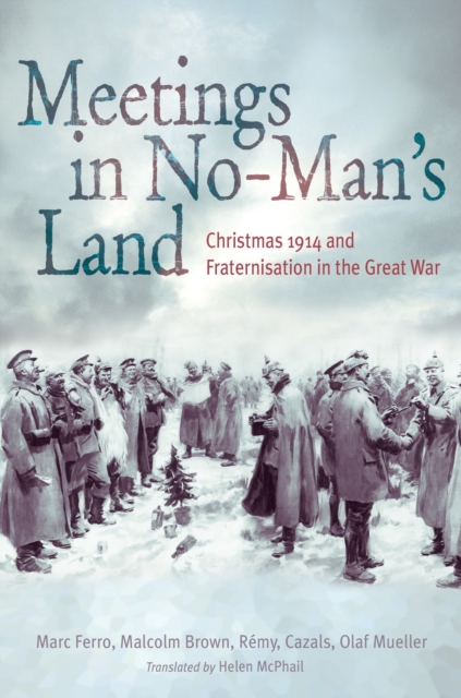Meetings in No Man's Land : Christmas 1914 and Fraternisation in the Great War, EPUB eBook