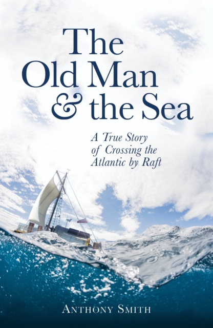The Old Man and the Sea : A True Story of Crossing the Atlantic by Raft, EPUB eBook
