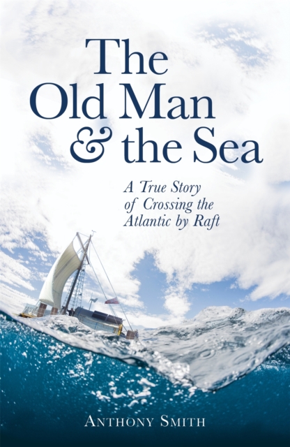 The Old Man and the Sea : A True Story of Crossing the Atlantic by Raft, Paperback / softback Book