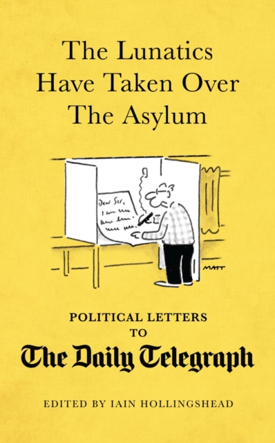 The Lunatics Have Taken Over the Asylum : Political Letters to The Daily Telegraph, EPUB eBook