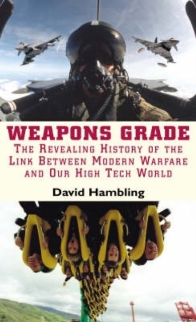 Weapons Grade : Revealing the Links Between Modern Warfare and Our High Tech World, EPUB eBook