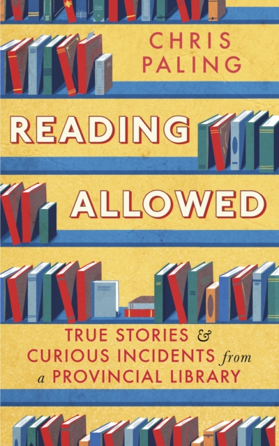 Reading Allowed : True Stories and Curious Incidents from a Provincial Library, EPUB eBook