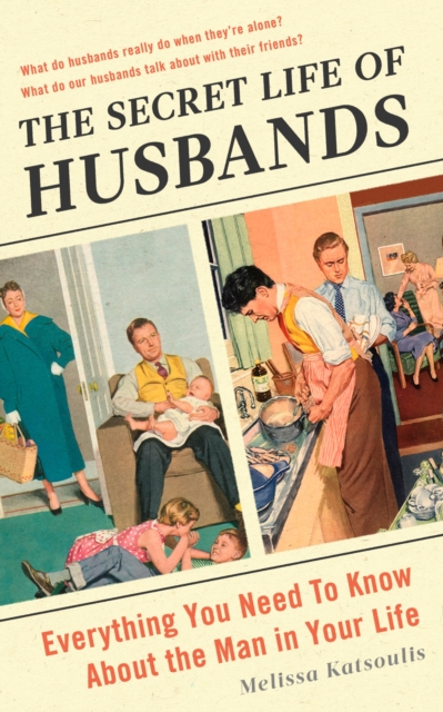 The Secret Life of Husbands : Everything You Need to Know About the Man in Your Life, EPUB eBook