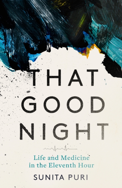 That Good Night : Life and Medicine in the Eleventh Hour, EPUB eBook