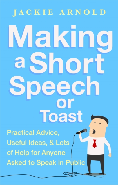 Making a Short Speech or Toast : Practical advice, useful ideas and lots of help for anyone asked to speak in public, Paperback / softback Book