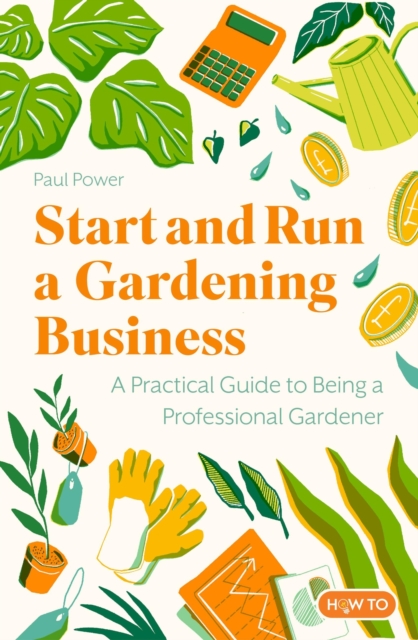 Start and Run a Gardening Business, 4th Edition : Practical advice and information on how to manage a profitable business, EPUB eBook