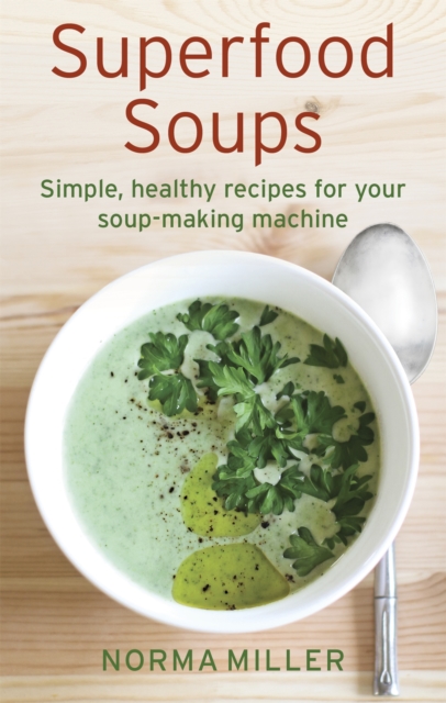 Superfood Soups : Simple, healthy recipes for your soup-making machine, Paperback / softback Book