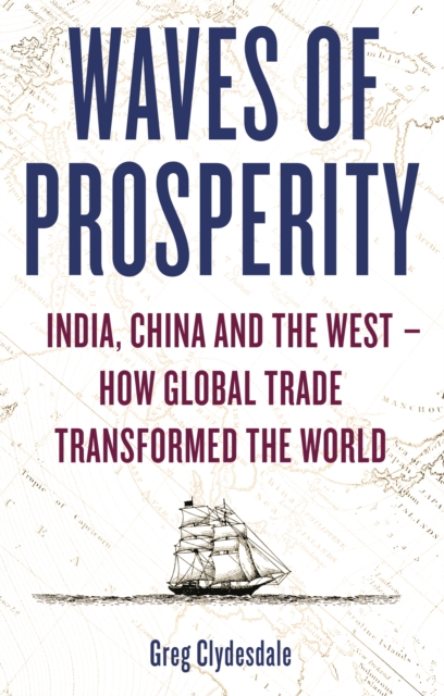 Waves of Prosperity : India, China and the West   How Global Trade Transformed The World, EPUB eBook