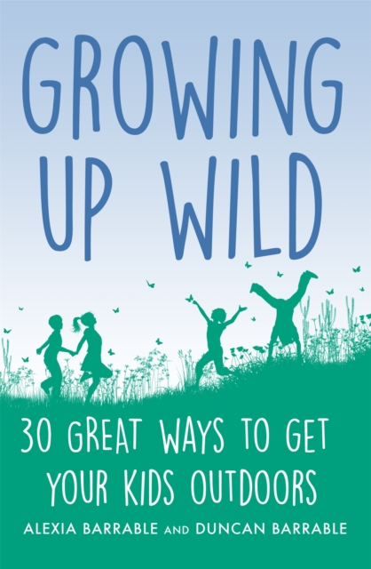 Growing up Wild : 30 Great Ways to Get Your Kids Outdoors, Paperback / softback Book