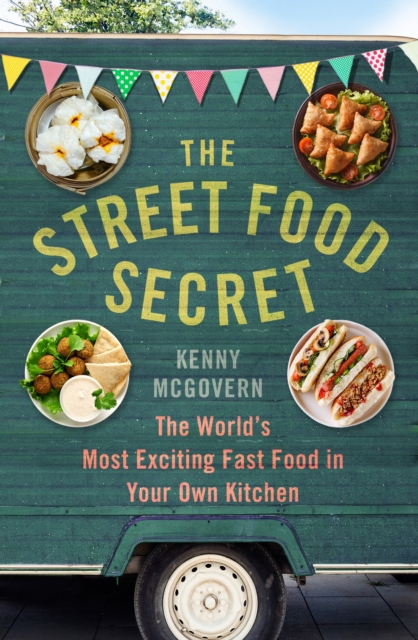 The Street Food Secret : The World's Most Exciting Fast Food in Your Own Kitchen, EPUB eBook