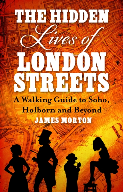 The Hidden Lives of London Streets : A Walking Guide to Soho, Holborn and Beyond, EPUB eBook