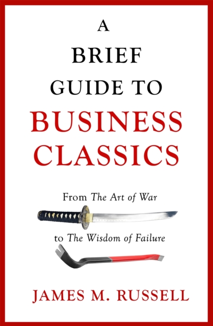 A Brief Guide to Business Classics : From The Art of War to The Wisdom of Failure, Paperback / softback Book