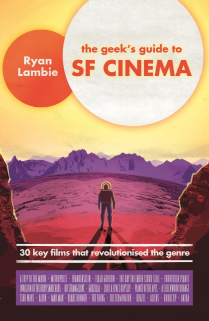 The Geek's Guide to SF Cinema : 30 Key Films that Revolutionised the Genre, EPUB eBook