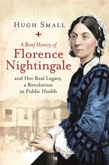 A Brief History of Florence Nightingale : and Her Real Legacy, a Revolution in Public Health, Paperback / softback Book