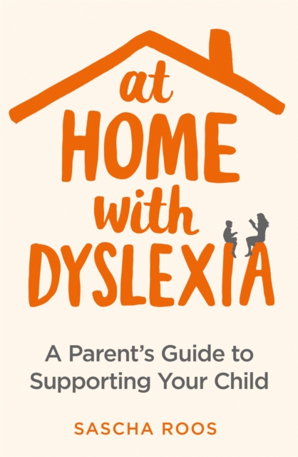 At Home with Dyslexia : A Parent's Guide to Supporting Your Child, Paperback / softback Book