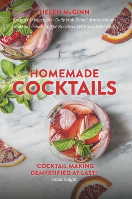 Homemade Cocktails : The essential guide to making great cocktails, infusions, syrups, shrubs and more, EPUB eBook
