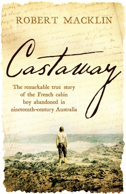 Castaway : The remarkable true story of the French cabin boy abandoned in nineteenth-century Australia, EPUB eBook