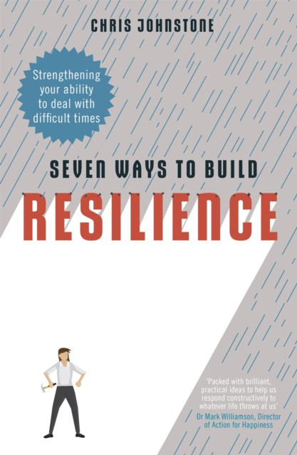 Seven Ways to Build Resilience : Strengthening Your Ability to Deal with Difficult Times, Paperback / softback Book