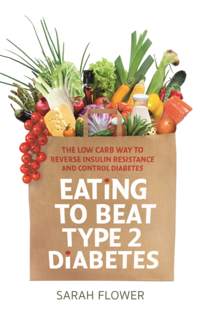Eating to Beat Type 2 Diabetes : The low carb way to reverse insulin resistance and control diabetes, EPUB eBook