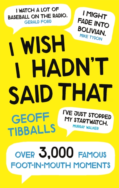 I Wish I Hadn't Said That : Over 3,000 Famous Foot-in-Mouth Moments, Paperback / softback Book