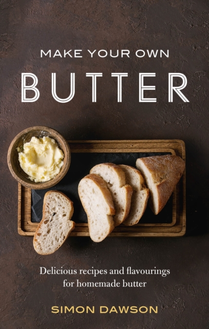 Make Your Own Butter : Delicious recipes and flavourings for homemade butter, EPUB eBook