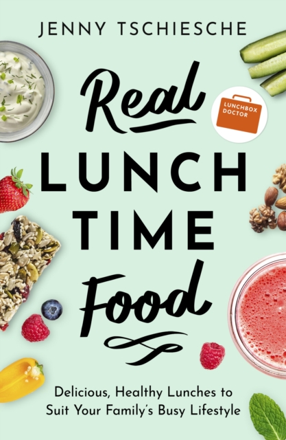 Real Lunchtime Food : Delicious, Healthy Lunches to Suit Your Family's Busy Lifestyle, EPUB eBook