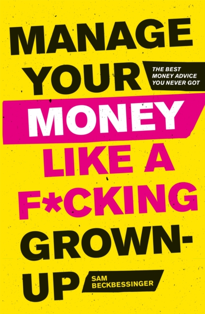 Manage Your Money Like a F*cking Grown-Up : The Best Money Advice You Never Got, Paperback / softback Book