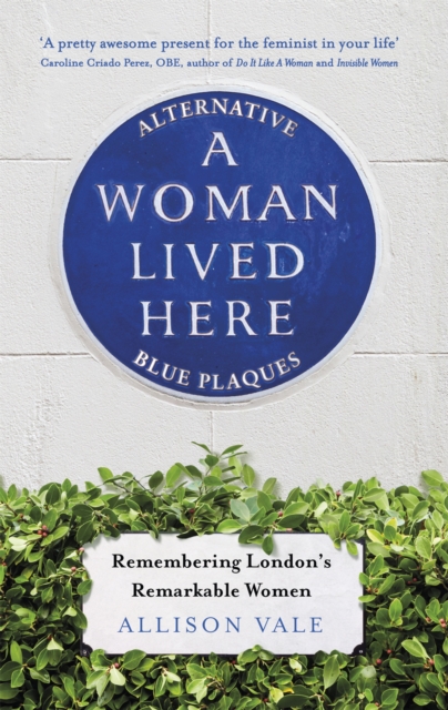 A Woman Lived Here : Alternative Blue Plaques, Remembering London's Remarkable Women, Paperback / softback Book