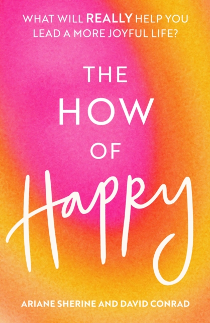 The How of Happy : What will REALLY help you lead a more joyful life?, EPUB eBook