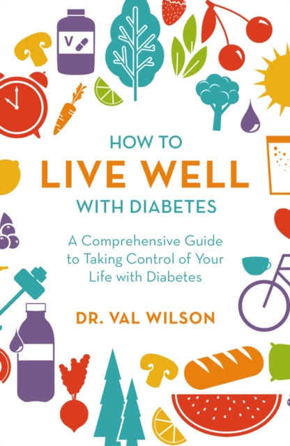 How to Live Well with Diabetes : A Comprehensive Guide to Taking Control of Your Life with Diabetes, EPUB eBook
