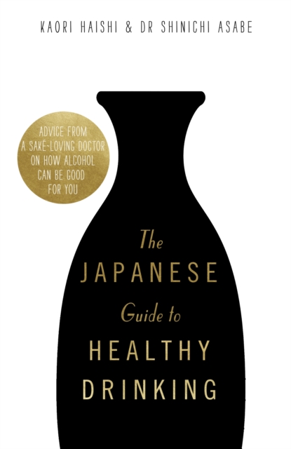 The Japanese Guide to Healthy Drinking : Advice from a Sak -loving Doctor on How Alcohol Can Be Good for You, EPUB eBook