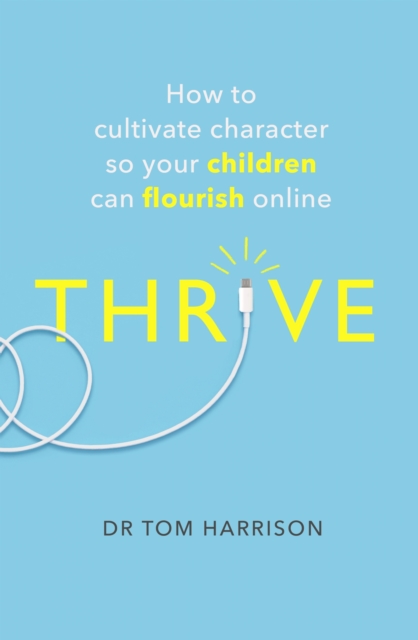 THRIVE : How to Cultivate Character So Your Children Can Flourish Online, EPUB eBook