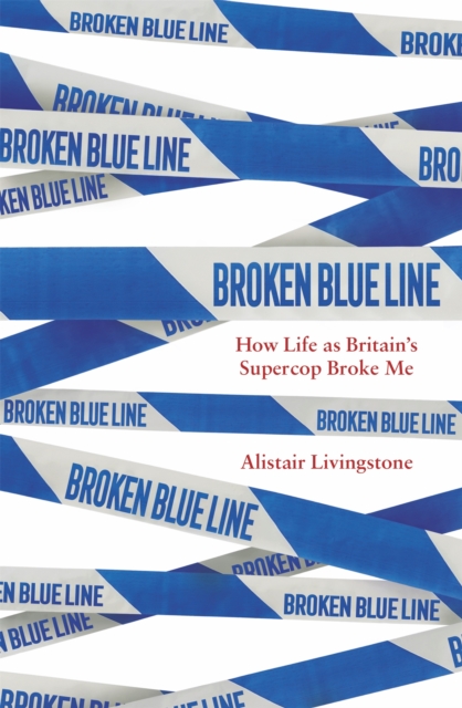 Broken Blue Line : How Life as Britain's Supercop Broke Me, Hardback Book