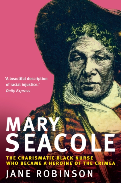Mary Seacole : The Charismatic Black Nurse Who Became a Heroine of the Crimea, EPUB eBook