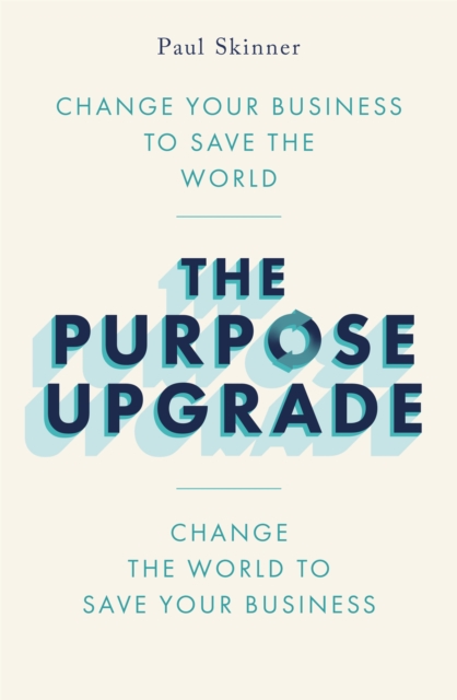 The Purpose Upgrade : Change Your Business to Save the World. Change the World to Save Your Business, EPUB eBook