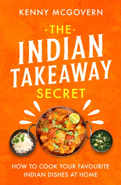 The Indian Takeaway Secret : How to Cook Your Favourite Indian Dishes at Home, Paperback / softback Book