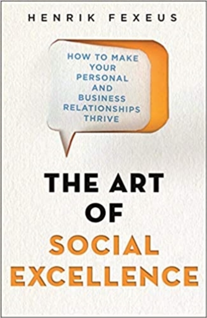 The Art of Social Excellence : How to Make Your Personal and Business Relationships Thrive, EPUB eBook