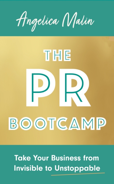 The PR Bootcamp : Take Your Business from Invisible to Unstoppable, Paperback / softback Book