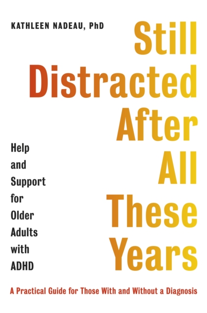 Still Distracted After All These Years : Help and Support for Older Adults with ADHD, Paperback / softback Book