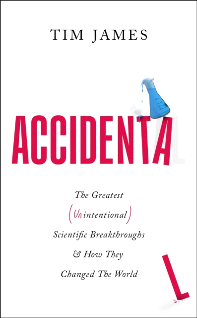 Accidental : The Greatest (Unintentional) Science Breakthroughs and How They Changed The World, EPUB eBook