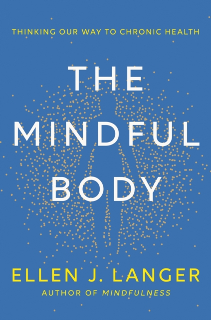 The Mindful Body : Thinking Our Way to Lasting Health, Hardback Book