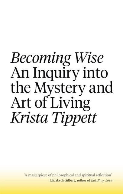 Becoming Wise : An Inquiry into the Mystery and the Art of Living, Paperback / softback Book