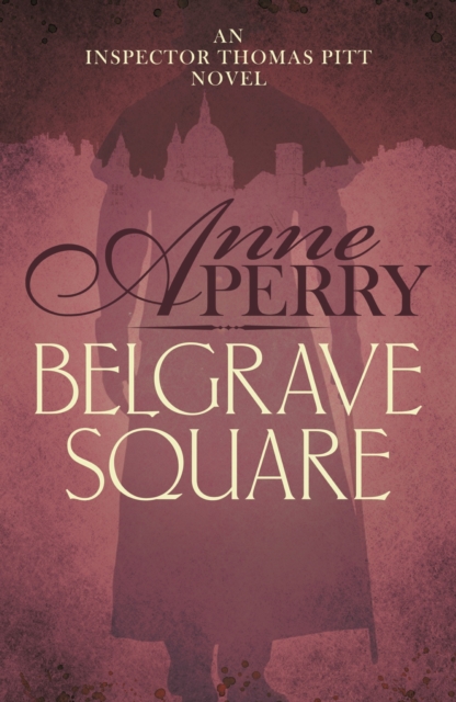 Belgrave Square (Thomas Pitt Mystery, Book 12) : A gripping mystery of blackmail and murder on the streets of Victorian London, EPUB eBook