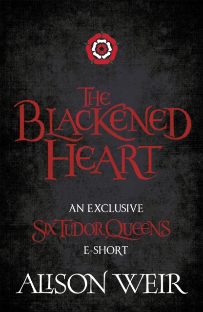 The Blackened Heart : The reign of Henry's first queen is over. Long Live the Queen., EPUB eBook