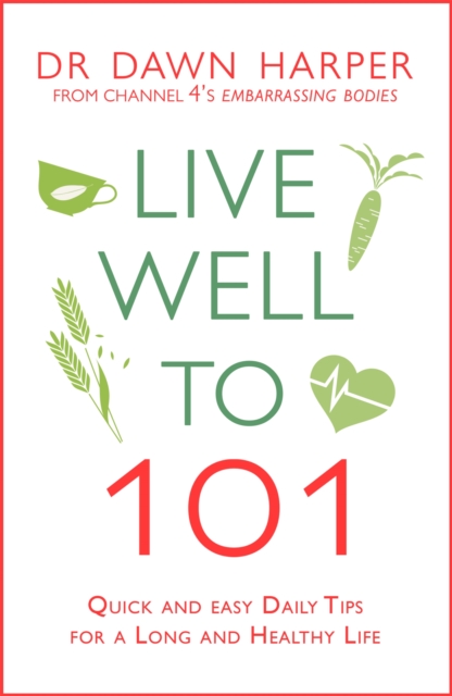 Live Well to 101 : Quick and Easy Daily Tips for a Long and Healthy Life, Paperback / softback Book