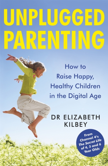 Unplugged Parenting : How to Raise Happy, Healthy Children in the Digital Age, EPUB eBook