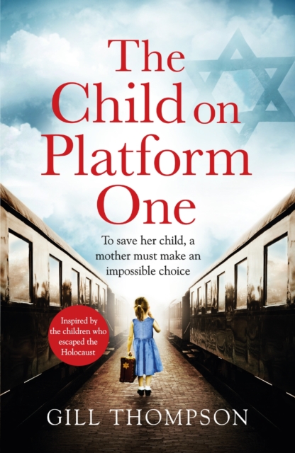 The Child On Platform One : Inspired by true events, a gripping World War 2 historical novel for readers of The Tattooist of Auschwitz, EPUB eBook