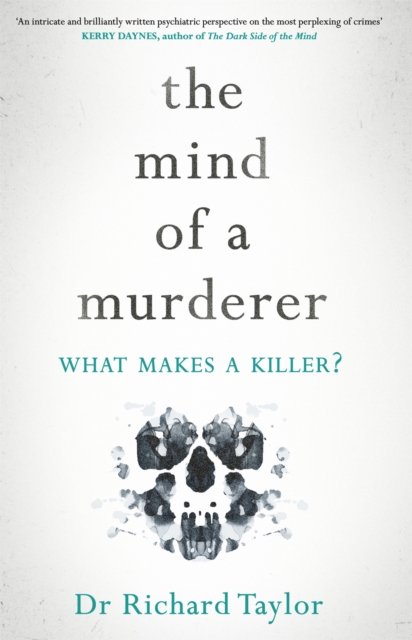 The Mind of a Murderer : A glimpse into the darkest corners of the human psyche, from a leading forensic psychiatrist, Hardback Book